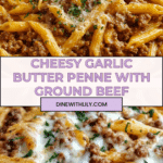 Cheesy Penne with Garlic Butter Ground Beef Recipe